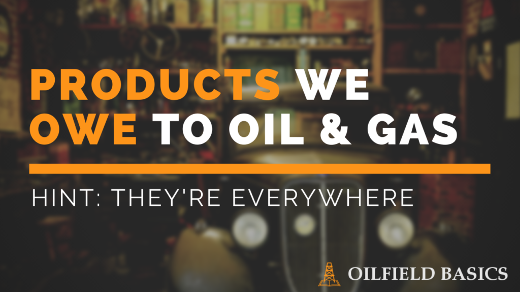 How Everyday Items Are Made From Oil & Gas